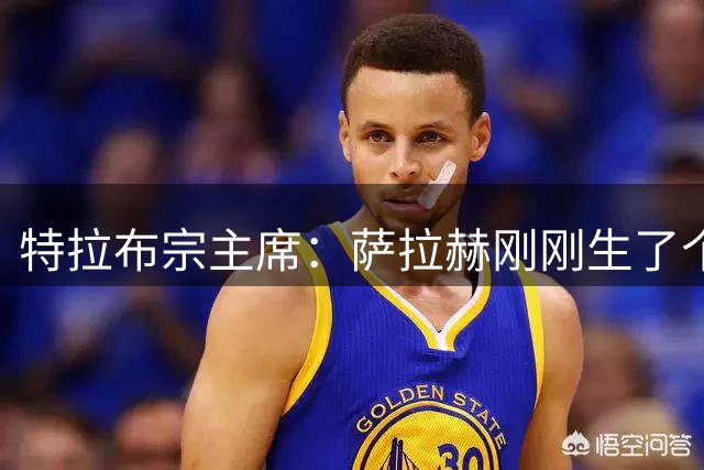 特拉布宗主席：萨拉赫刚刚生了个男孩 奥纳纳则迎来一对双胞胎