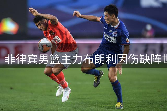 菲律宾男篮主力布朗利因伤缺阵世预赛 全力备战亚运会